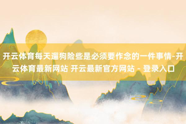 开云体育每天遛狗险些是必须要作念的一件事情-开云体育最新网站 开云最新官方网站 - 登录入口
