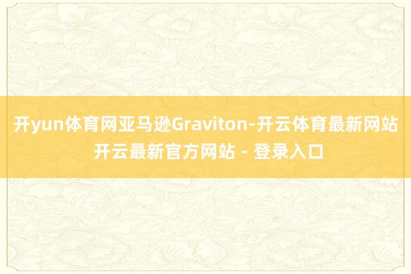 开yun体育网亚马逊Graviton-开云体育最新网站 开云最新官方网站 - 登录入口