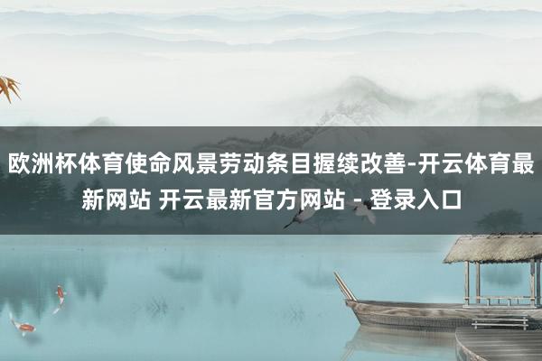 欧洲杯体育使命风景劳动条目握续改善-开云体育最新网站 开云最新官方网站 - 登录入口